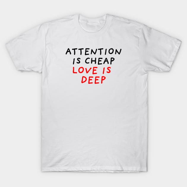 Attention Is Cheap Love is Deep T-Shirt by DrawingEggen